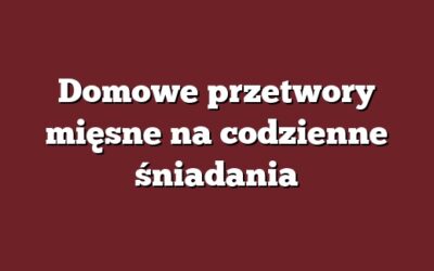 Domowe przetwory mięsne na codzienne śniadania