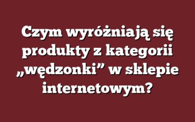 Czym wyróżniają się produkty z kategorii „wędzonki” w sklepie internetowym?