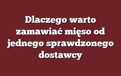 Dlaczego warto zamawiać mięso od jednego sprawdzonego dostawcy