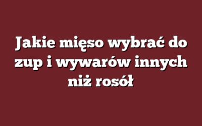 Jakie mięso wybrać do zup i wywarów innych niż rosół