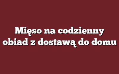 Mięso na codzienny obiad z dostawą do domu