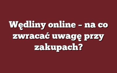 Wędliny online – na co zwracać uwagę przy zakupach?